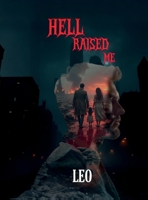 Hell Raised Me: Born in Pain, Forged in Crime, Redeemed by Love B0F13BR6KT Book Cover