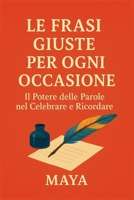 LE FRASI GIUSTE PER OGNI OCCASIONE: Il Potere delle Parole nel Celebrare e Ricordare (Italian Edition) B0FRMT3WMY Book Cover