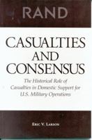 Casualties and Consensus: The Historical Role of Casualties in Domestic Support for U.S. Military Operations 0833023705 Book Cover