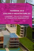 Yearbook 2015 Ateliers D'Architecture III: Logement Collectif Durable Et Conception Regenerative 2930909021 Book Cover
