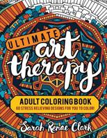 Ultimate Art Therapy: Adult Coloring Book: 60 Stress Relieving Designs for You to Color 1530776112 Book Cover