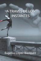 A TRAVÉS DE LOS INSTANTES B0CG8CQQ45 Book Cover