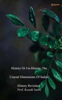 History or Un-history, The Crucial Dimensions of Indian History Revisited 9356102104 Book Cover