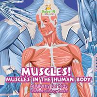 Muscles! Muscles in the Human Body -Anatomy for Kids - Children's Biology Books 1683747054 Book Cover