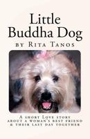 Little Buddha Dog: A short love story about a woman's best friend & their last day together 0988407418 Book Cover