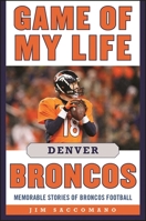 Game of My Life Denver Broncos: Memorable Stories of Broncos Football 1613218915 Book Cover