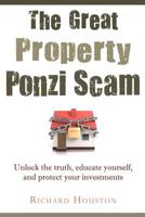 The Great Property Ponzi Scam: Unlock the truth, educate yourself, and protect your investments 1466496118 Book Cover