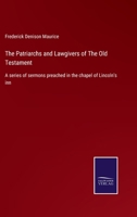 The Patriarchs and Lawgivers of the Old Testament: A Series of Sermons Preached in the Chapel of Lincoln's Inn 1014900980 Book Cover