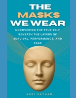 The Masks We Wear: Uncovering the True Self Beneath the Layers of Survival, Performance, and Fear (Personal Growth Series) B0F8TYTJWW Book Cover