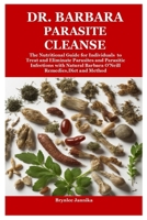 Dr. Barbara Parasite Cleanse: The Nutritional Guide for Individuals to Treat and Eliminate Parasites and Parasitic Infections with Natural Barbara O'Neill Remedies, Diet and Method 1304018571 Book Cover