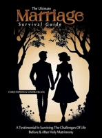 The Ultimate Marriage Survival Guide: A testimonial in surviving the challenges of life before & after holy matrimony B0DYW439XX Book Cover