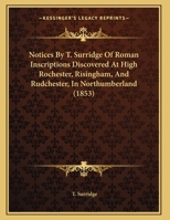 Notices By T. Surridge Of Roman Inscriptions Discovered At High Rochester, Risingham, And Rudchester, In Northumberland (1853) 1104197820 Book Cover