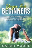 Yoga for Beginners: 2 Week Yoga Training to Calm Your Mind, Lose Weight and Strengthen Your Body 1951548302 Book Cover