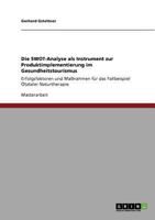 Die SWOT-Analyse als Instrument zur Produktimplementierung im Gesundheitstourismus: Erfolgsfaktoren und Ma�nahmen f�r das Fallbeispiel �tztaler Naturtherapie 3640786289 Book Cover