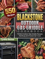 Blackstone Outdoor Gas Griddle Cookbook: 550 Perfect Outdoor Gas Griddle Recipes that Busy and Novice Can Cook 1801660158 Book Cover
