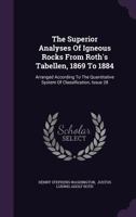 The Superior Analyses Of Igneous Rocks From Roth's Tabellen, 1869 To 1884: Arranged According To The Quantitative System Of Classification, Issue 28... 1346501947 Book Cover