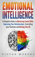 Emotional Intelligence: A Complete Guide to Master Social Skills, Improve Your Relationships, Controlling your Emotions and Raise Your EQ 179814106X Book Cover
