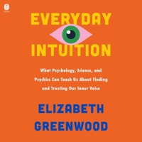 Everyday Intuition: What Psychology, Science, and Psychics Can Teach Us about Finding and Trusting Our Inner Voice B0DY8R12N6 Book Cover