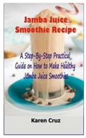 Jamba Juice Smoothie Recipe: A Step-By-Step Pratical Guide on How to Make Healthy Jamba Juice Smoothies B08JF88X4F Book Cover