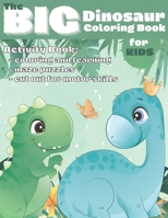 The Big Dinosaur Coloring Book for Kids: Activity book, coloring and learning, maze puzzles, cut out for motor skills, this is one of the biggest dino B08PJPWFM9 Book Cover