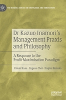 Dr Kazuo Inamori’s Management Praxis and Philosophy: A Response to the Profit-Maximisation Paradigm 9811933979 Book Cover