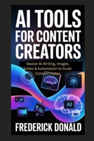 AI Tools for Content Creators: Master AI Writing, Images, Video and Automation to Scale Content Faster B0H44G6C6X Book Cover