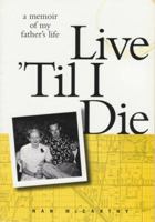 Live 'Til I Die: A Memoir of My Father's Life 1888354038 Book Cover