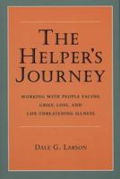 The Helper's Journey: Working With People Facing Grief, Loss, and Life-Threatening Illness 0878223444 Book Cover