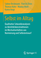 Selbst Im Alltag : Qualitative Sekund?ranalyen Zu Identit?tskonstruktionen Im Wechselverh?ltnis Von Normierung und Selbstentwurf 365830894X Book Cover