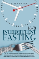 Intermittent Fasting 16/8: The 101 Guide Fasting Diet 16/8 Method to Lose Over 50 Pounds and Keep It off Eating Whatever You Want. Live Healthier, Detox your Body, Look Younger and Beautiful. B08GFS21N2 Book Cover