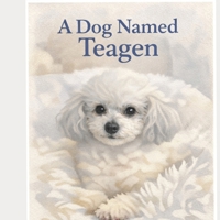 A Dog Named Teagen B0GG7GP3LJ Book Cover