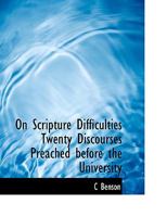 On Scripture Difficulties Twenty Discourses Preached before the University 1116526360 Book Cover