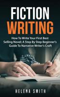 Fiction Writing: How To Write Your First Best Selling Novel; A Step By Step Beginner's Guide To Narrative Writer's Craft 1724717197 Book Cover