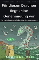 Für diesen Drachen liegt keine Genehmigung vor: Ein zwischenbehördlicher Multiversumsroman (Ordnungsamt des Multiversums) (German Edition) B0H6G7G4B7 Book Cover