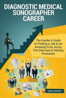 Diagnostic Medical Sonographer Career (Special Edition): The Insider's Guide to Finding a Job at an Amazing Firm, Acing the Interview & Getting Promoted 1530352851 Book Cover