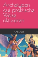 Archetypen auf praktische Weise aktivieren (German Edition) B0G6MPZ46V Book Cover