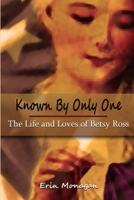 Known by Only One: The Life and Loves of Betsy Ross 1300160853 Book Cover