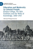 Education and Modernity in Colonial Punjab: Khalsa College, the Sikh Tradition and the Webs of Knowledge, 1880-1947 3030535134 Book Cover