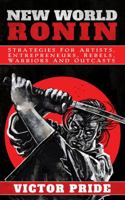 New World Ronin: Strategies for Artists, Entrepreneurs, Rebels, Warriors and Outcasts 0996467084 Book Cover