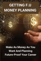 Getting F.U Money Planning: Make As Money As You Want And Planning Future-Proof Your Career: Personal Transformation B08XX2V8Y1 Book Cover