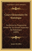 Cours Elementaire De Statistique: Conforme Au Programme Arrete Par Le Conseil Superieur De Statistique (1895) 1167713141 Book Cover