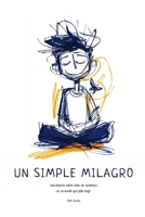 UN SIMPLE MILAGRO: Una historia sobre cómo ser auténtico en un mundo que pide fingir (Spanish Edition) B0DVCBNXZV Book Cover