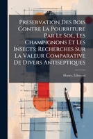 Preservation Des Bois Contre La Pourriture Par Le Sol, Les Champignons Et Les Insects; Recherches Sur La Valeur Comparative De Divers Antiseptiques 1245071696 Book Cover