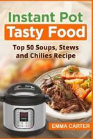 INSTANT POT: TASTY FOOD! Top 50 Soups, Stews and Chilies Recipes 1548883549 Book Cover