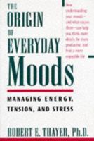 The Origin of Everyday Moods: Managing Energy, Tension, and Stress 0195087917 Book Cover