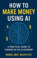 How To Make Money Using AI B0FPPHH3M6 Book Cover