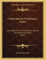 A Brief Memoir Of Edward L. Parker: Late Pastor Of The Presbyterian Church, Derry, New Hampshire 116525056X Book Cover