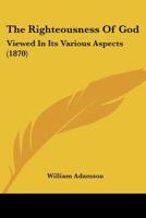 The Righteousness Of God: Viewed In Its Various Aspects 1104664445 Book Cover