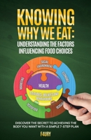Knowing Why We Eat, Understanding the Factors Influencing Food Choices: Discover the Secret to Achieving the Body You Want With a Simple 7-Step Plan B0C6YWF8SD Book Cover