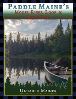 Paddle Maine's Moose River Loop & Bow Trip B0CVVBMN22 Book Cover